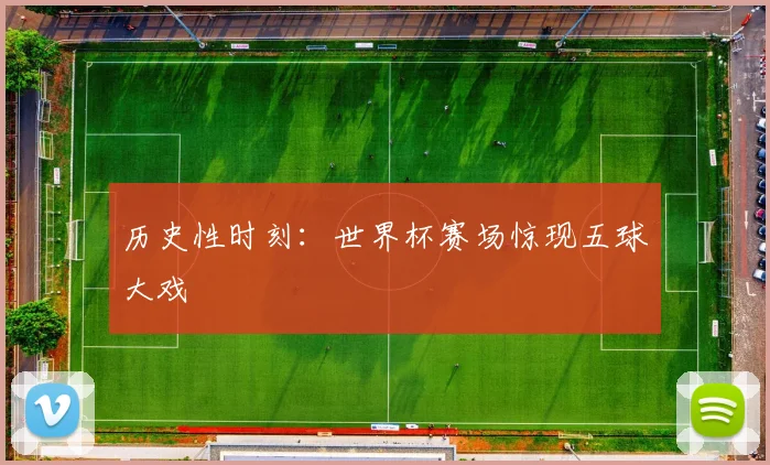历史性时刻：世界杯赛场惊现五球大戏