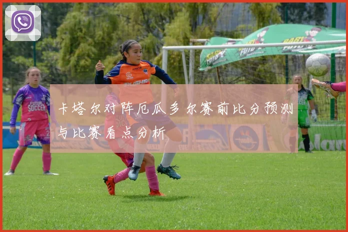卡塔尔对阵厄瓜多尔赛前比分预测与比赛看点分析