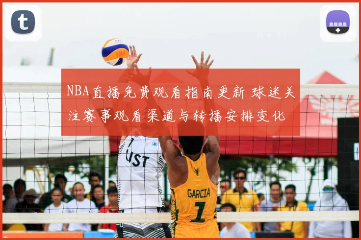 NBA直播免费观看指南更新 球迷关注赛事观看渠道与转播安排变化
