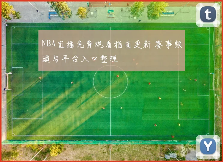 NBA直播免费观看指南更新 赛事频道与平台入口整理