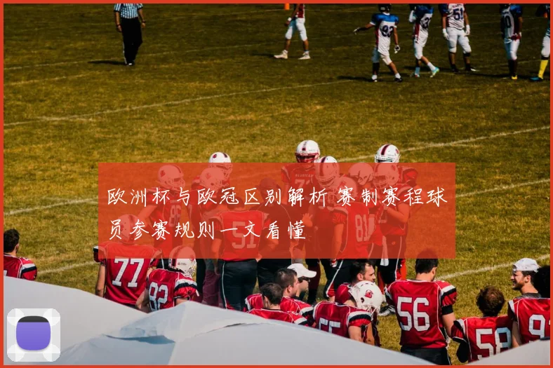 欧洲杯与欧冠区别解析 赛制赛程球员参赛规则一文看懂