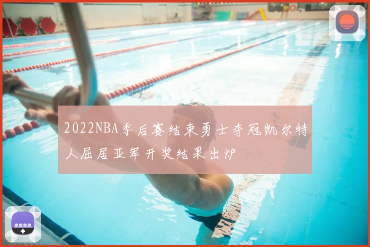 2022NBA季后赛结束勇士夺冠凯尔特人屈居亚军开奖结果出炉