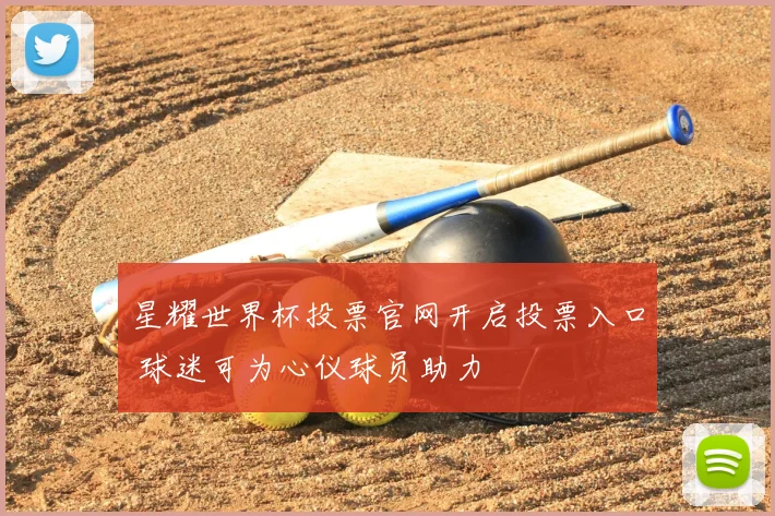 星耀世界杯投票官网开启投票入口 球迷可为心仪球员助力